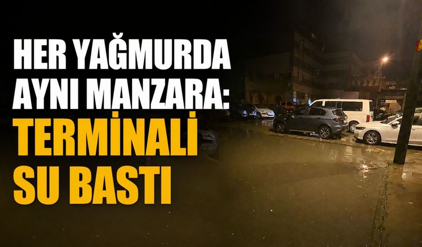Her yağmurda aynı manzara: Terminali su bastı