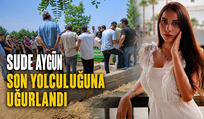 Sude Aygün son yolculuğuna uğurlandı