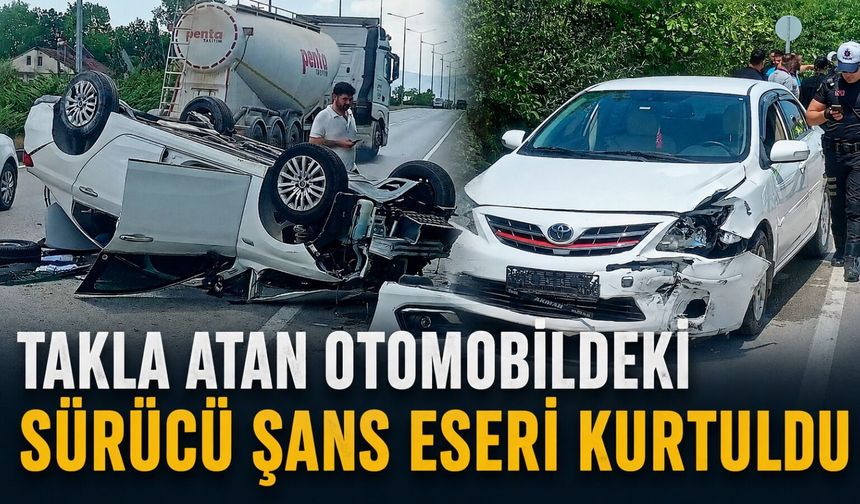 Takla atan otomobildeki sürücü şans eseri kurtuldu