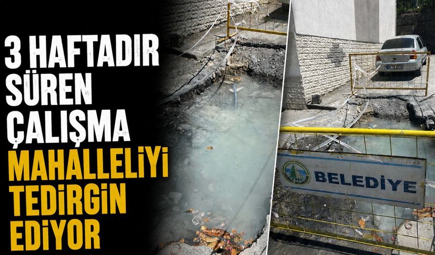 3 haftadır süren çalışma mahalleliyi tedirgin ediyor
