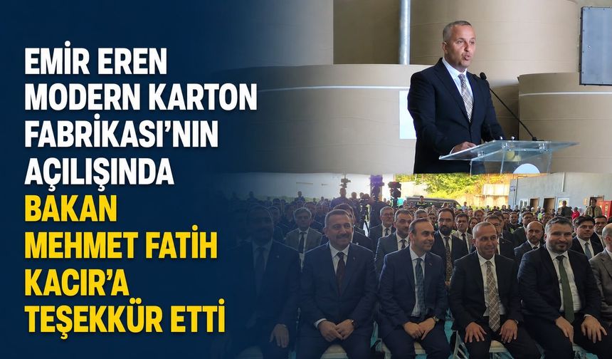Emir Eren, Modern Karton Fabrikası'nın açılışında Bakan Mehmet Fatih Kacır'a teşekkür etti