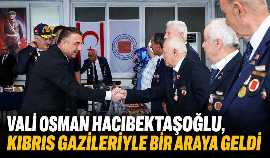 Vali Osman Hacıbektaşoğlu, Kıbrıs gazileriyle bir araya geldi