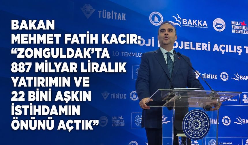 Bakan Mehmet Fatih Kacır: “Zonguldak’ta 887 milyar liralık yatırımın ve 22 bini aşkın istihdamın önünü açtık”