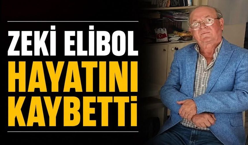 Zeki Elibol hayatını kaybetti