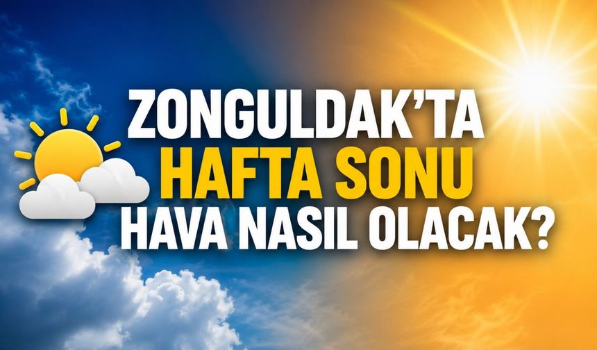 Zonguldak’ta hafta sonu hava nasıl olacak?