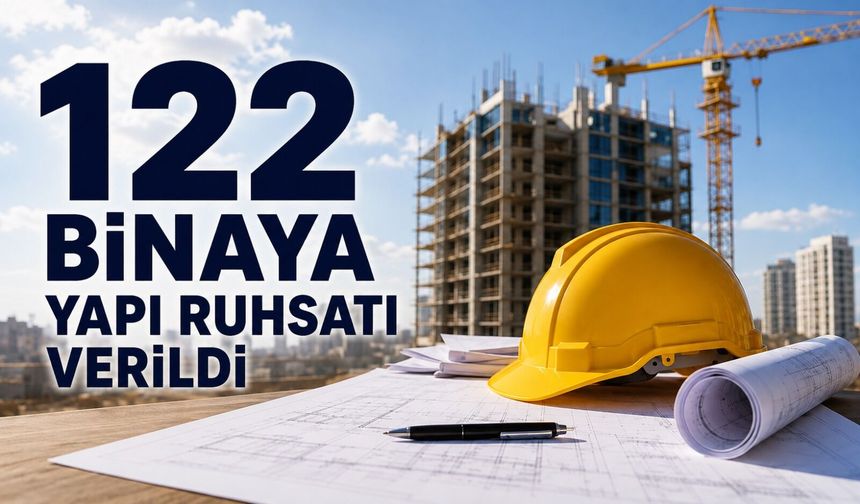 122 binaya yapı ruhsatı verildi