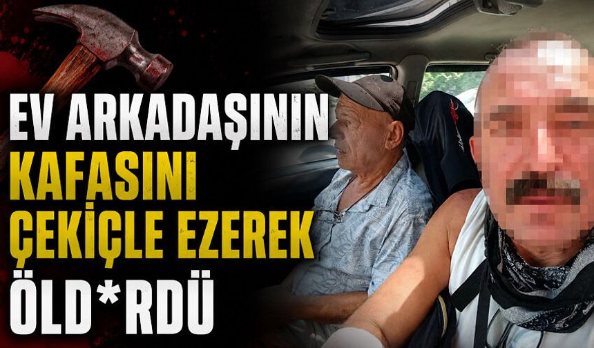 Ev arkadaşını kafasını çekiçle ezerek öld*rdü