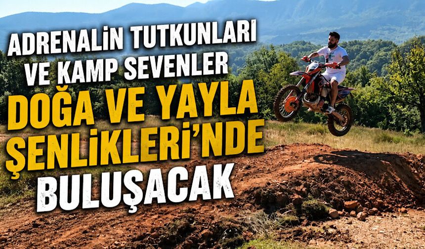 Adrenalin tutkunları ve kamp sevenler Doğa ve Yayla Şenliklerinde buluşacak