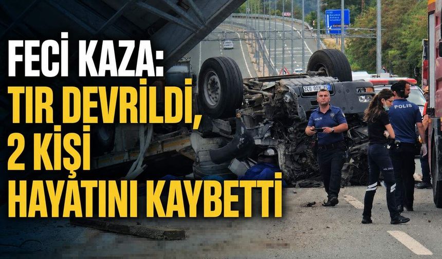 Feci kaza: Tır devrildi, 2 kişi hayatını kaybetti