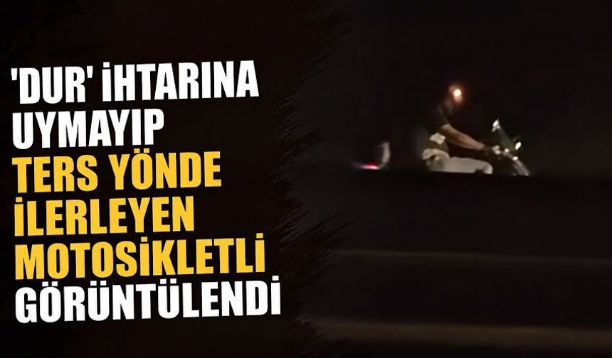 'Dur' ihtarına uymayıp ters yönde ilerleyen motosikletli görüntülendi