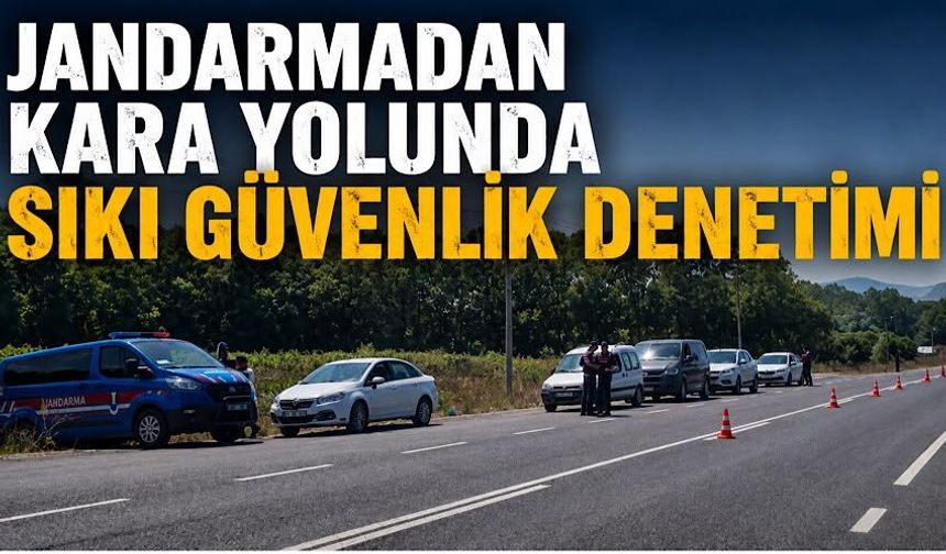 Jandarmadan kara yolunda sıkı güvenlik denetimi
