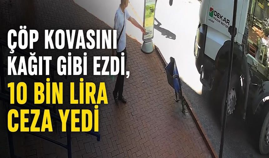Çöp kovasını kağıt gibi ezdi, 10 bin lira ceza yedi