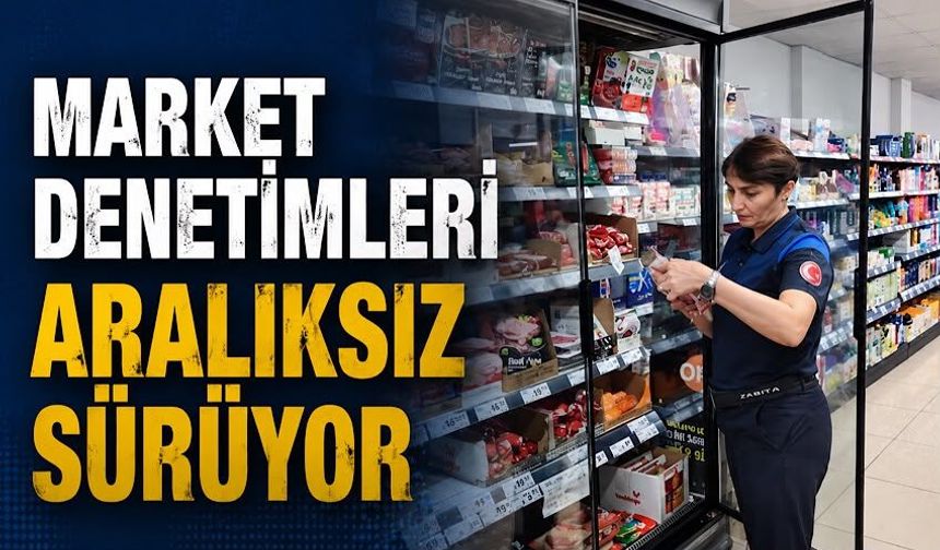 Market denetimleri aralıksız sürüyor