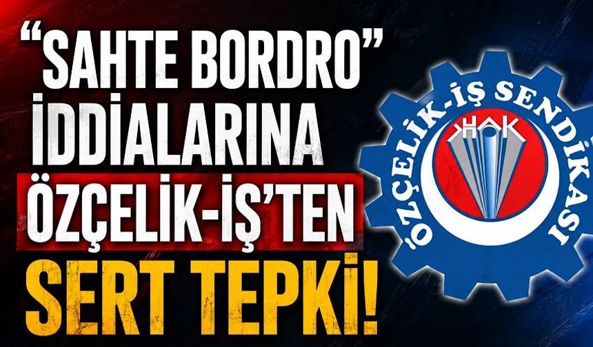 'Sahte bordro' iddialarına Özçelik-İş'ten sert tepki