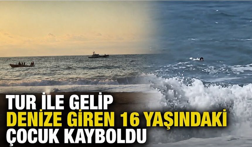 Tur ile gelip denize giren 16 yaşındaki çocuk kayboldu