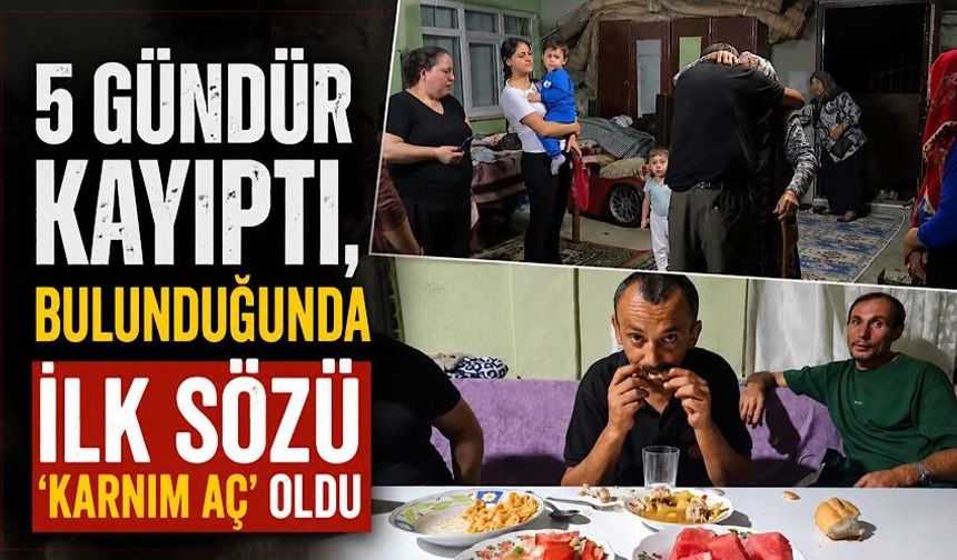 5 gündür kayıptı, bulunduğunda ilk sözü 'Karnım aç' oldu