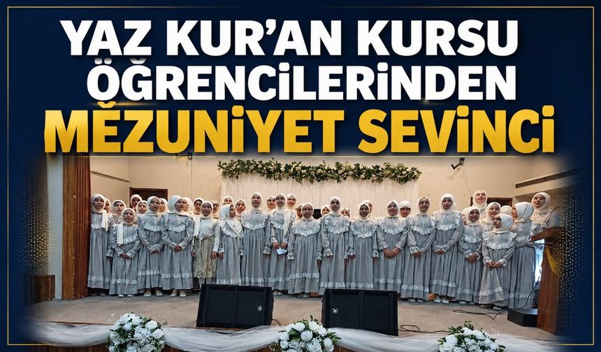 Yaz Kur'an Kursu öğrencilerinden mezuniyet sevinci