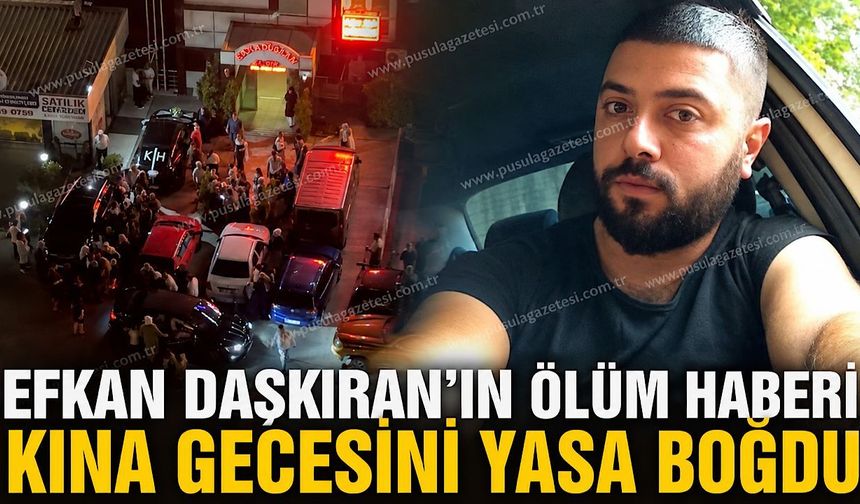 Efkan Daşkıran’ın ölüm haberi kına gecesini yasa boğdu