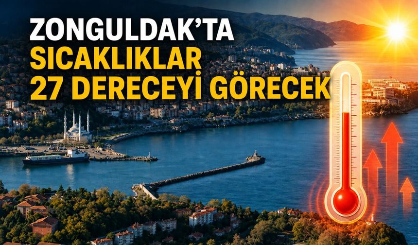 Zonguldak’ta sıcaklıklar 27 dereceyi görecek