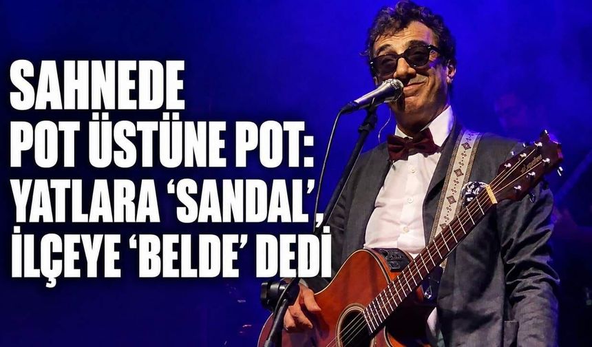 Sahnede pot üstüne pot: Yatlara 'sandal', ilçeye 'belde' dedi