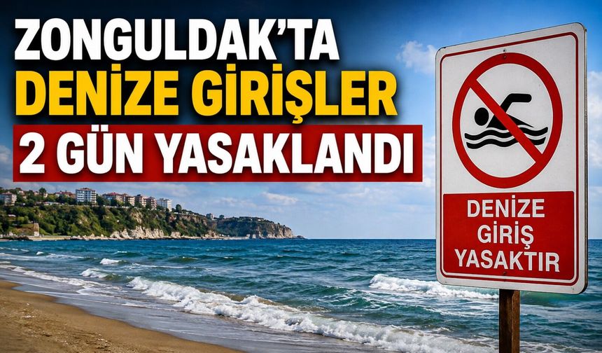 Zonguldak’ta denize girişler 2 gün yasaklandı
