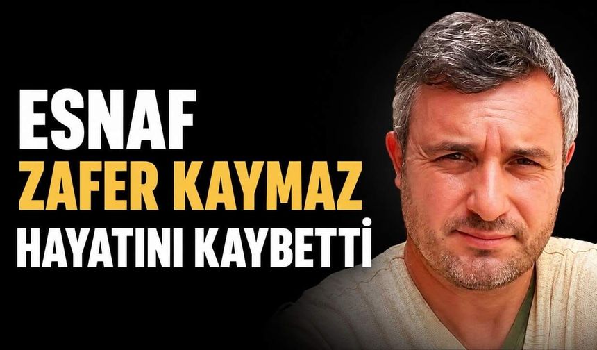 Esnaf Zafer Kaymaz hayatını kaybetti