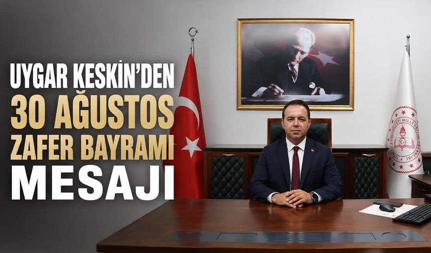 Uygar Keskin’den 30 Ağustos Zafer Bayramı mesajı