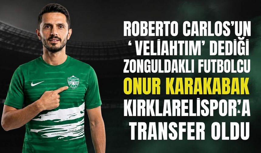 Roberto Carlos’un ‘ veliahtım’ dediği Zonguldaklı futbolcu Onur Karakabak Kırklarelispor’a transfer oldu