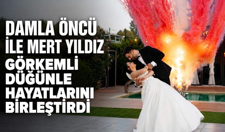 Damla Öncü ile Mert Yıldız görkemli düğünle hayatlarını birleştirdi