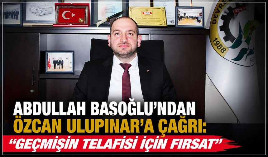 Abdullah Başoğlu’ndan Özcan Ulupınar’a çağrı: “Geçmişin telafisi için fırsat”