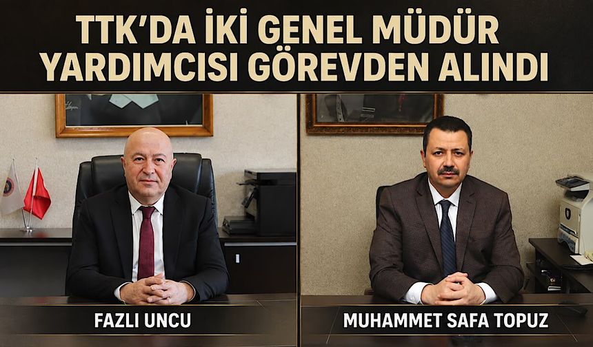 TTK’da iki genel müdür yardımcısı görevden alındı