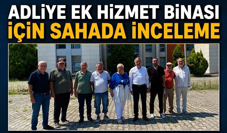 Adliye ek hizmet binası için sahada inceleme