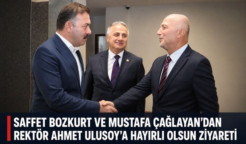 Saffet Bozkurt ve Mustafa Çağlayan’dan Rektör Ahmet Ulusoy’a hayırlı olsun ziyareti