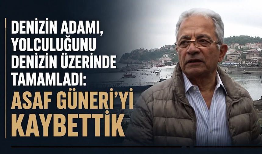 Denizin adamı, yolculuğunu denizin üzerinde tamamladı: Asaf Güneri'yi kaybettik