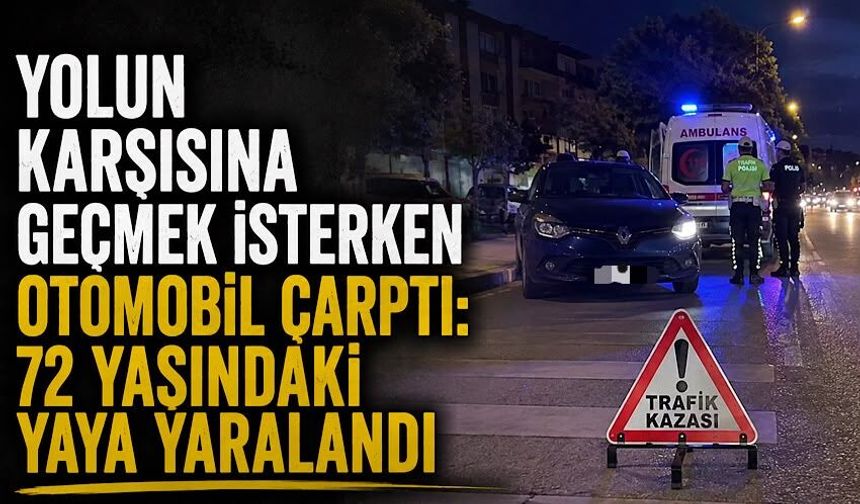 Yolun karşısına geçmek isterken otomobil çarptı: 72 yaşındaki yaya yaralandı