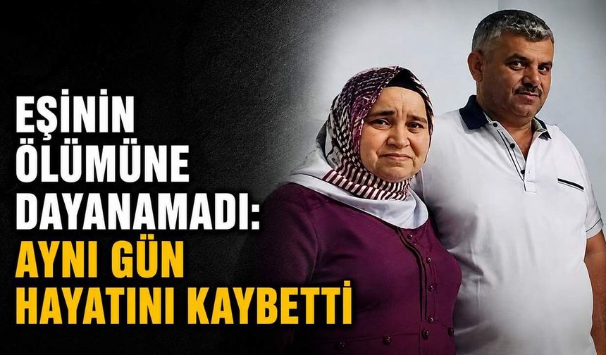 Eşinin ölümüne dayanamadı: Aynı gün hayatını kaybetti