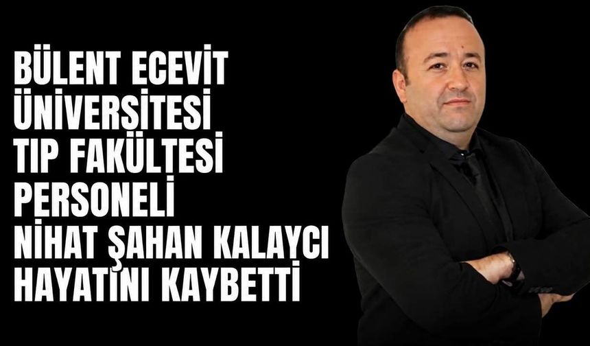 Bülent Ecevit Üniversitesi Tıp Fakültesi personeli Nihat Şahan Kalaycı hayatını kaybetti