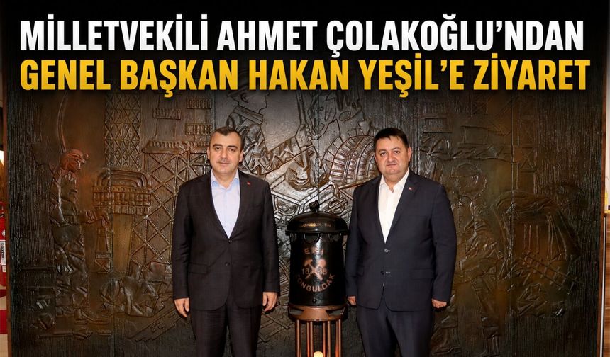 Milletvekili Ahmet Çolakoğlu’ndan Genel Başkan Hakan Yeşil’e ziyaret