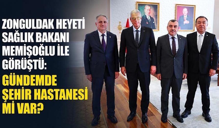 Zonguldak heyeti Sağlık Bakanı Memişoğlu ile görüştü: Gündemde Şehir Hastanesi mi var?