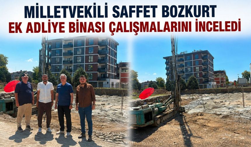 Milletvekili Saffet Bozkurt Ek Adliye Binası çalışmalarını inceledi