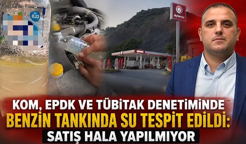 KOM, EPDK ve TÜBİTAK denetiminde benzin tankında su tespit edildi: Satış hala yapılmıyor
