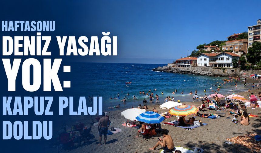 Haftasonu deniz yasağı yok: Kapuz Plajı doldu