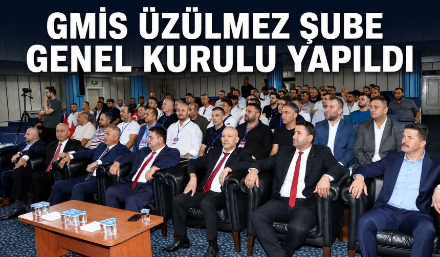 GMİS Üzülmez Şube Genel Kurulu yapıldı