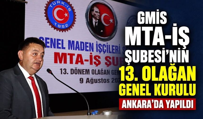 GMİS MTA-İş Şubesi'nin 13. Olağan Genel Kurulu Ankara'da yapıldı