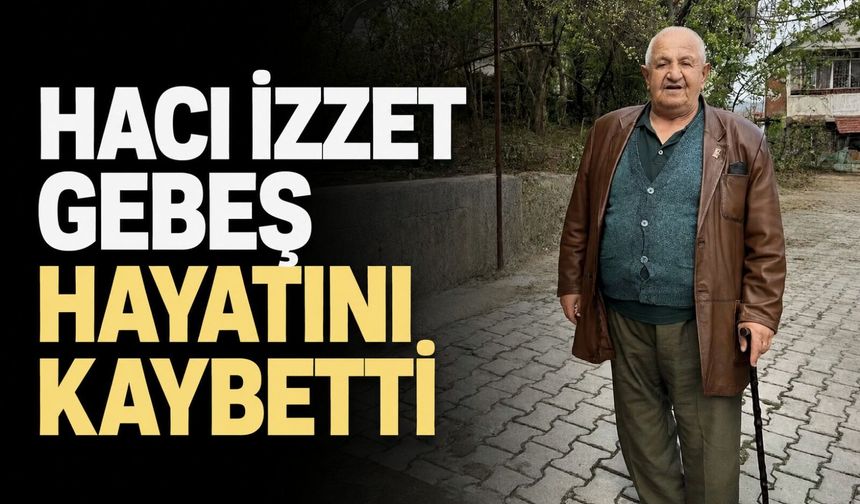 Hacı İzzet Gebeş hayatını kaybetti
