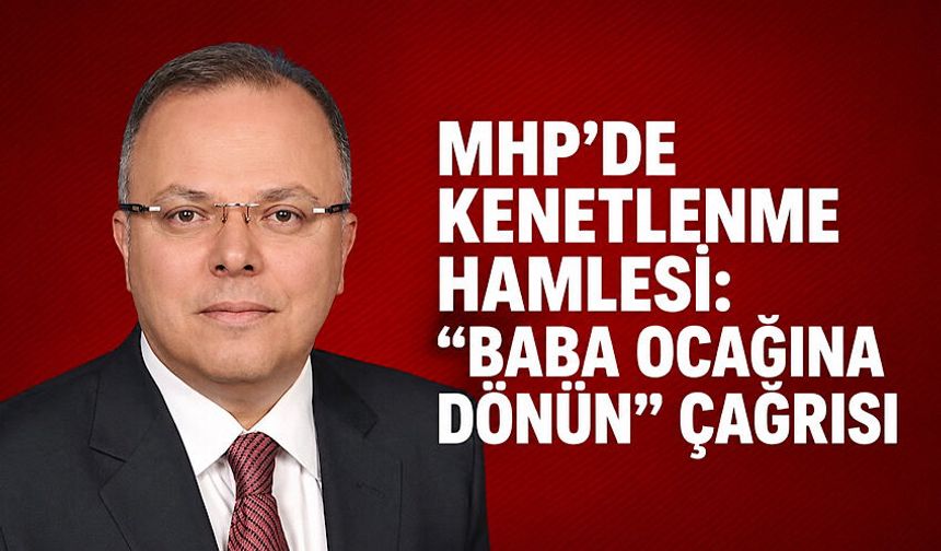 MHP’de kenetlenme hamlesi: “Baba ocağına dönün” çağrısı