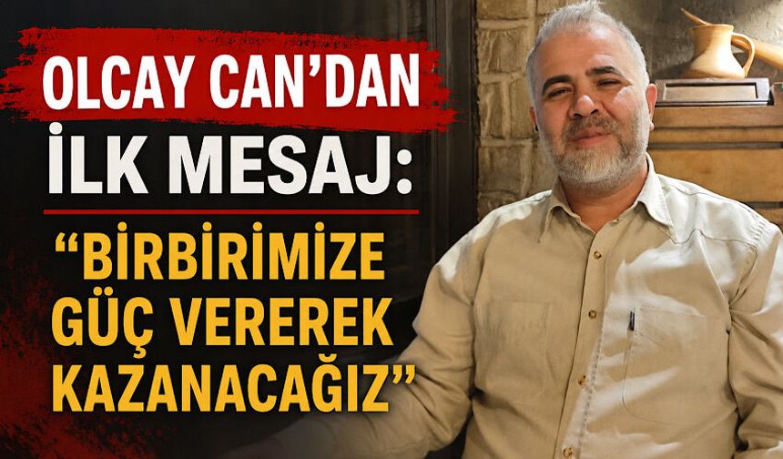 Olcay Can’dan ilk mesaj: “Birbirimize güç vererek kazanacağız”
