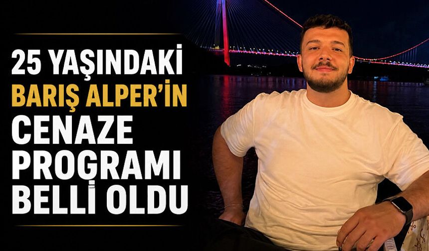 25 yaşındaki Barış Alper’in cenaze programı belli oldu