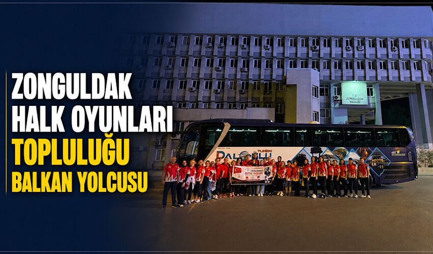Zonguldak Halk Oyunları Topluluğu Balkan yolcusu