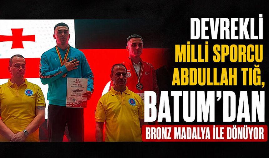 Devrekli milli sporcu Abdullah Tığ, Batum’dan bronz madalya ile dönüyor